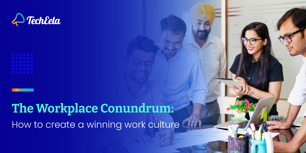 The Workplace Conundrum: How to Create a Winning Work Culture